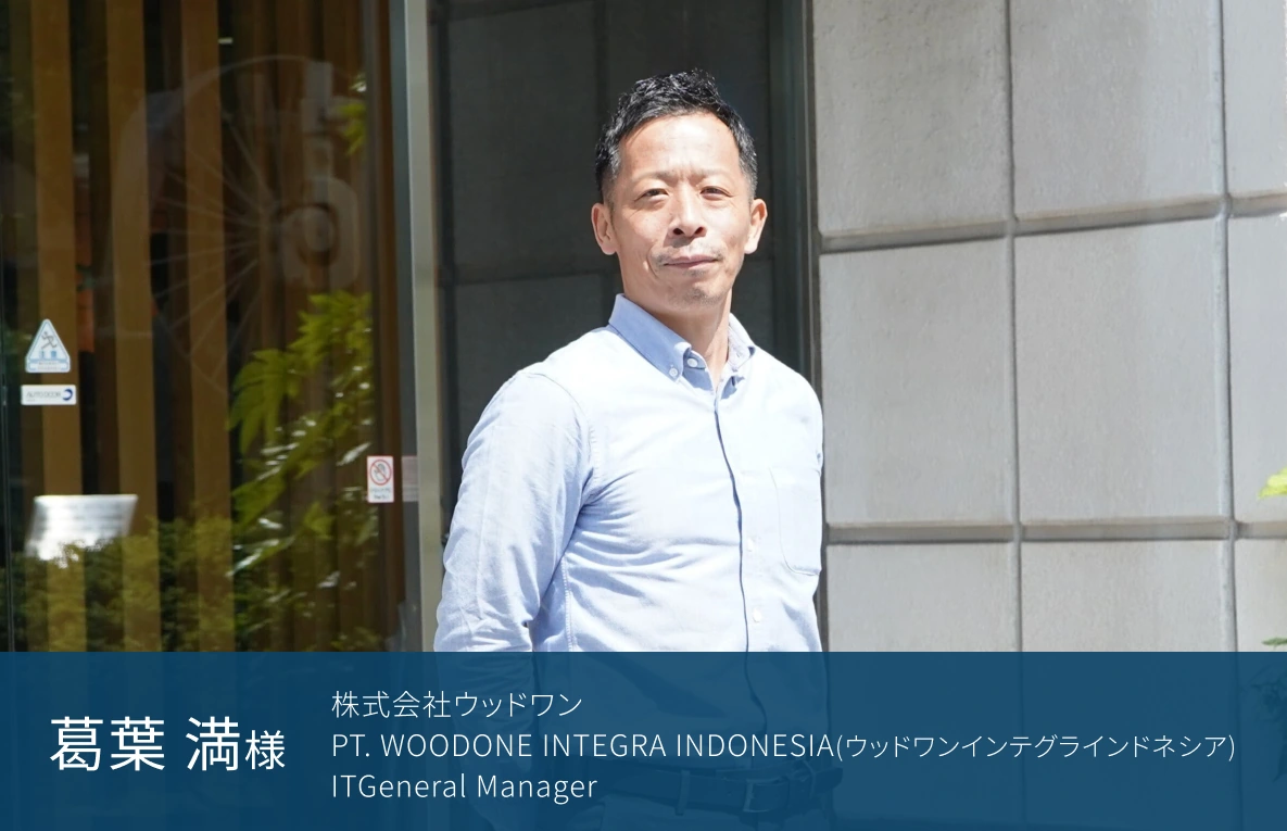 株式会社ウッドワン PT. WOODONE INTEGRA INDONESIA（ウッドワンインテグラインドネシア）　ITGeneral Manager　葛葉 満様